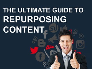 THE ULTIMATE GUIDE TO
REPURPOSING
CONTENT
 