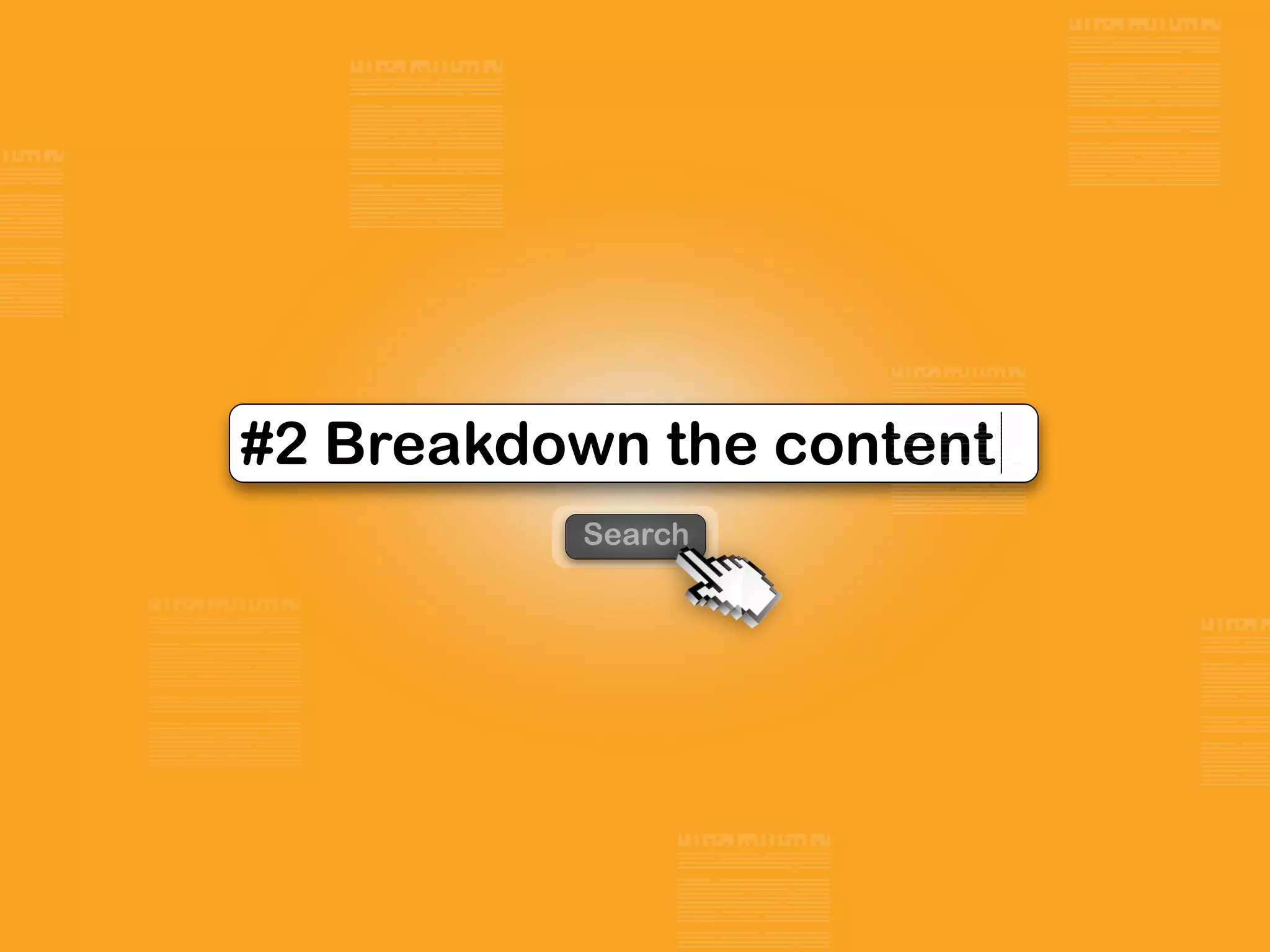 #2 Breakdown the content
Search
 