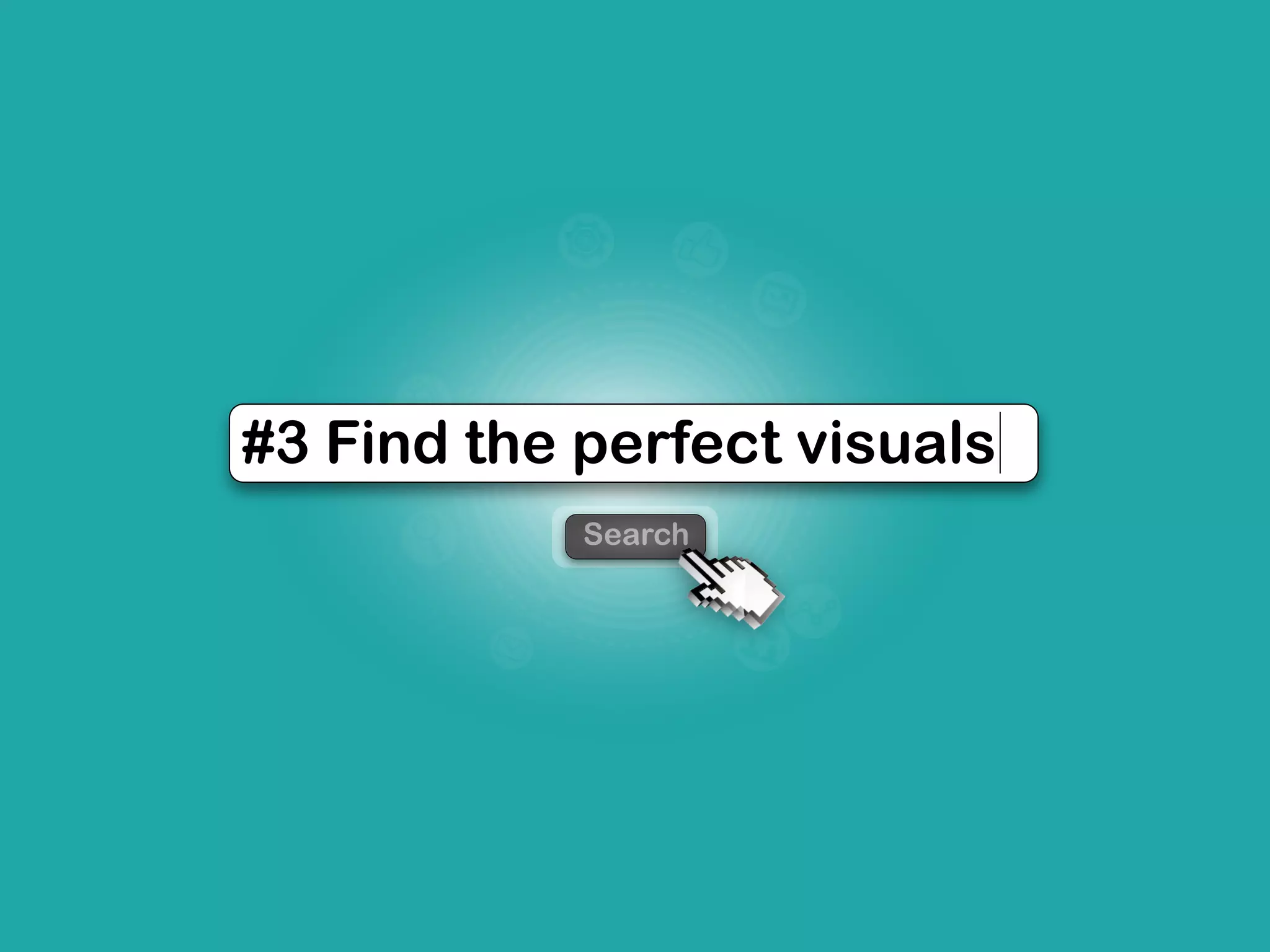 Search
#3 Find the perfect visuals
 
