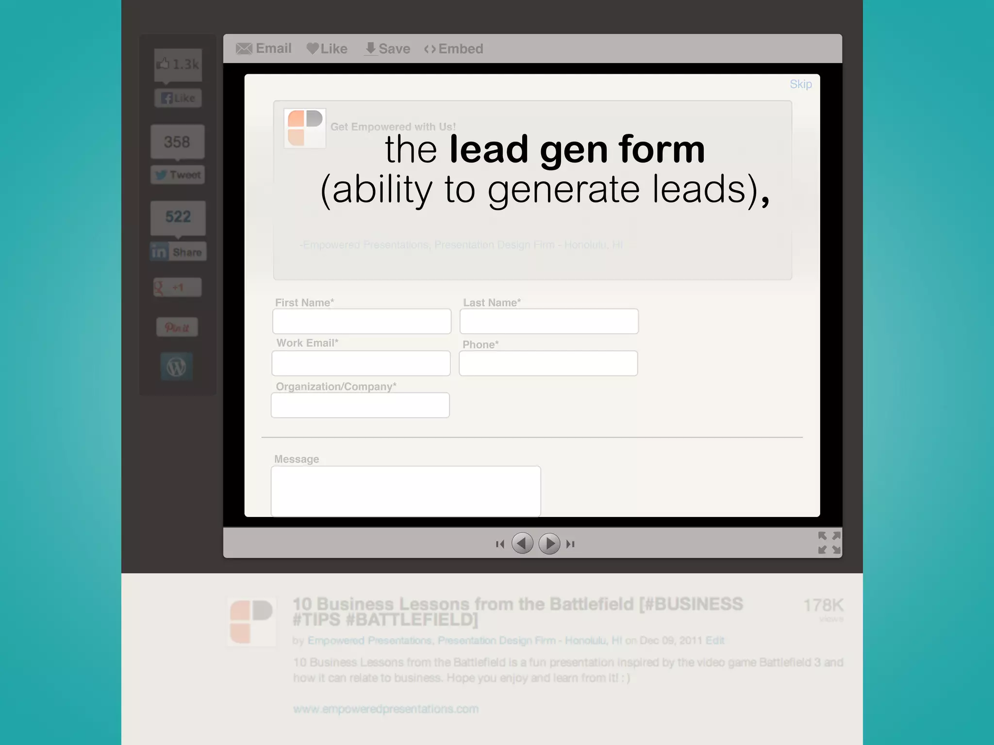 Skip
-Empowered Presentations, Presentation Design Firm - Honolulu, HI
First Name* Last Name*
Phone*Work Email*
Organization/Company*
Message
Get Empowered with Us!
the lead gen form
(ability to generate leads),
Email Like Save Embed‹›
 