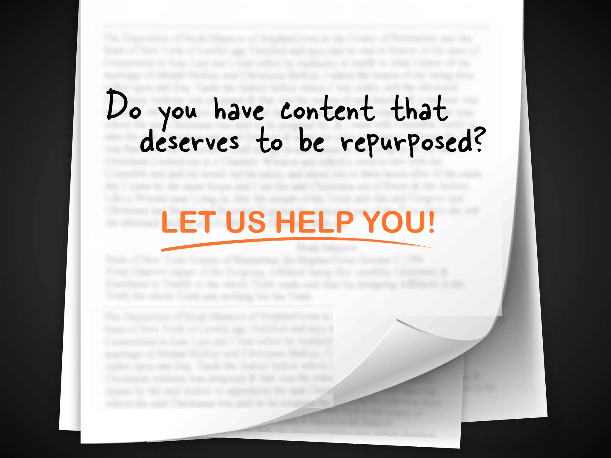 Do you have content that
LET US HELP YOU!
deserves to be repurposed?
 