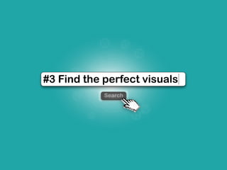 Search
#3 Find the perfect visuals
 
