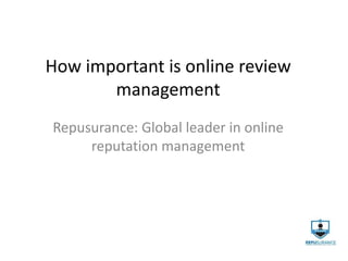 How important is online review
management
Repusurance: Global leader in online
reputation management
 