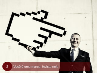 Você é uma marca, invista nela2
 