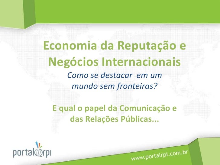 Economia da Reputação e Negócios InternacionaisComo se destacar  em um mundo sem fronteiras?E qual o papel da Comunicação ...