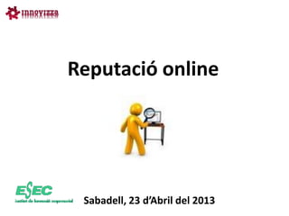 Reputació online




 Sabadell, 23 d’Abril del 2013
 