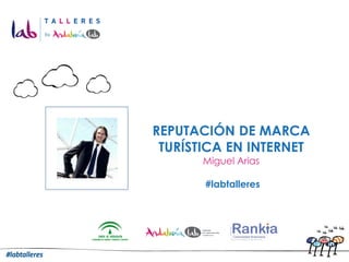 REPUTACIÓN DE MARCA
 TURÍSTICA EN INTERNET
       Miguel Arias

       #labtalleres
 