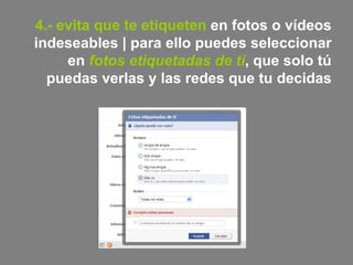 4.- evita que te etiqueten  en fotos o vídeos indeseables | para ello puedes seleccionar en  fotos etiquetadas de tí , que solo tú puedas verlas y las redes que tu decidas 