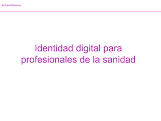 #eSaludBaleares
Identidad digital para
profesionales de la sanidad
 