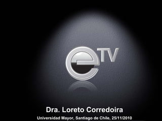 ConfidencialTodos los derechos reservados
Dra. Loreto Corredoira
Universidad Mayor, Santiago de Chile, 25/11/2010
 