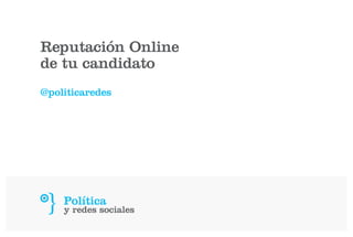Reputación Online
de tu candidato
@politicaredes
 