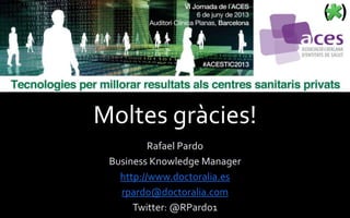 Moltes gràcies!
Rafael Pardo
Business Knowledge Manager
http://www.doctoralia.es
rpardo@doctoralia.com
Twitter: @RPardo1
 