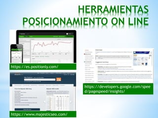 HERRAMIENTAS
POSICIONAMIENTO ON LINE
https://developers.google.com/spee
d/pagespeed/insights/
https://es.positionly.com/
h...