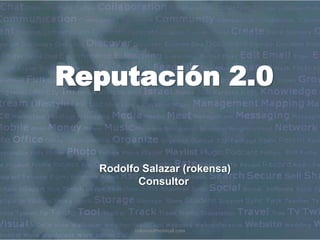 Reputación 2.0 Rodolfo Salazar (rokensa) Consultor 