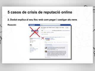 5 casos de crisis de reputació online
2. Dodot explica al seu lloc web com pegar i castigar als nens

Reacció:
 