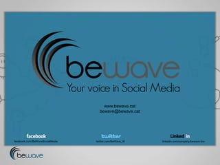 www.bewave.cat
                                   bewave@bewave.cat




facebook.com/BeWaveSocialMedia   twitter.com/BeWave_W   linkedin.com/company/bewave-bw-
 