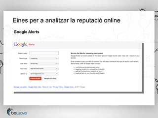 Eines per a analitzar la reputació online
Google Alerts
 