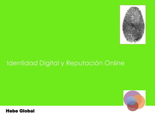 Identidad Digital y Reputación Online




Hebe Global
 