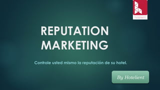 REPUTATION
MARKETING
Controle usted mismo la reputación de su hotel.
By Hotelient
 