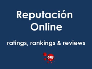 Reputación
Online
ratings, rankings & reviews
 