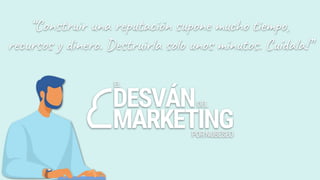 1
“Construir una reputación supone mucho tiempo,
recursos y dinero. Destruirla solo unos minutos. Cuídala!”
 