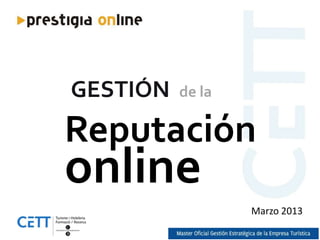 GESTIÓN   de la

Reputación
online
                  Marzo 2013
 