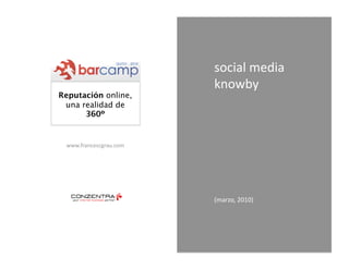 social media  
                         knowby 
Reputación online,
 una realidad de
      360º


 www.francescgrau.com 




                         (marzo, 2010) 
 