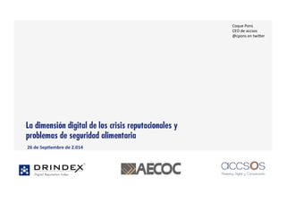 www.drindex.org 
La dimensión digital de las crisis reputacionales en 
problemas de seguridad alimentaria 
26 
de 
Sep(embre 
de 
2.014 
Coque 
Pons 
CEO 
de 
accsos 
@cpons 
en 
twi8er 
 