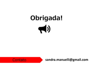 Obrigada!
sandra.manuelli@gmail.comContato
 