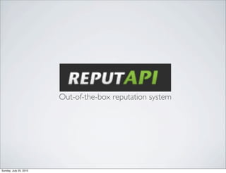 reputAPI
                        Out-of-the-box reputation system




Sunday, July 25, 2010
 