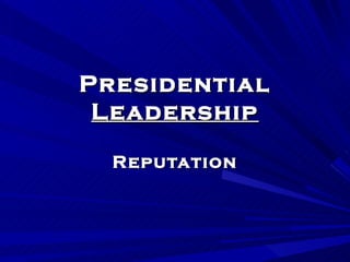Presidential  Leadership Reputation 