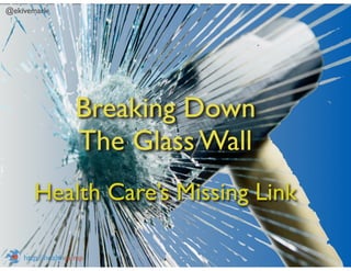 @ekivemark




                   Breaking Down
                   The Glass Wall
       Health Care’s Missing Link

    http://healthca.mp
 