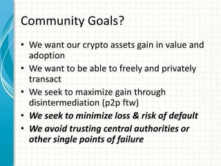 Community Goals?
• We want our crypto assets gain in value and
adoption
• We want to be able to freely and privately
trans...