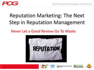 Reputation Marketing: The Next
Step in Reputation Management
Never Let a Good Review Go To Waste

 