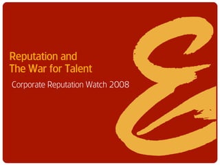 Reputation and
The War for Talent
Corporate Reputation Watch 2008