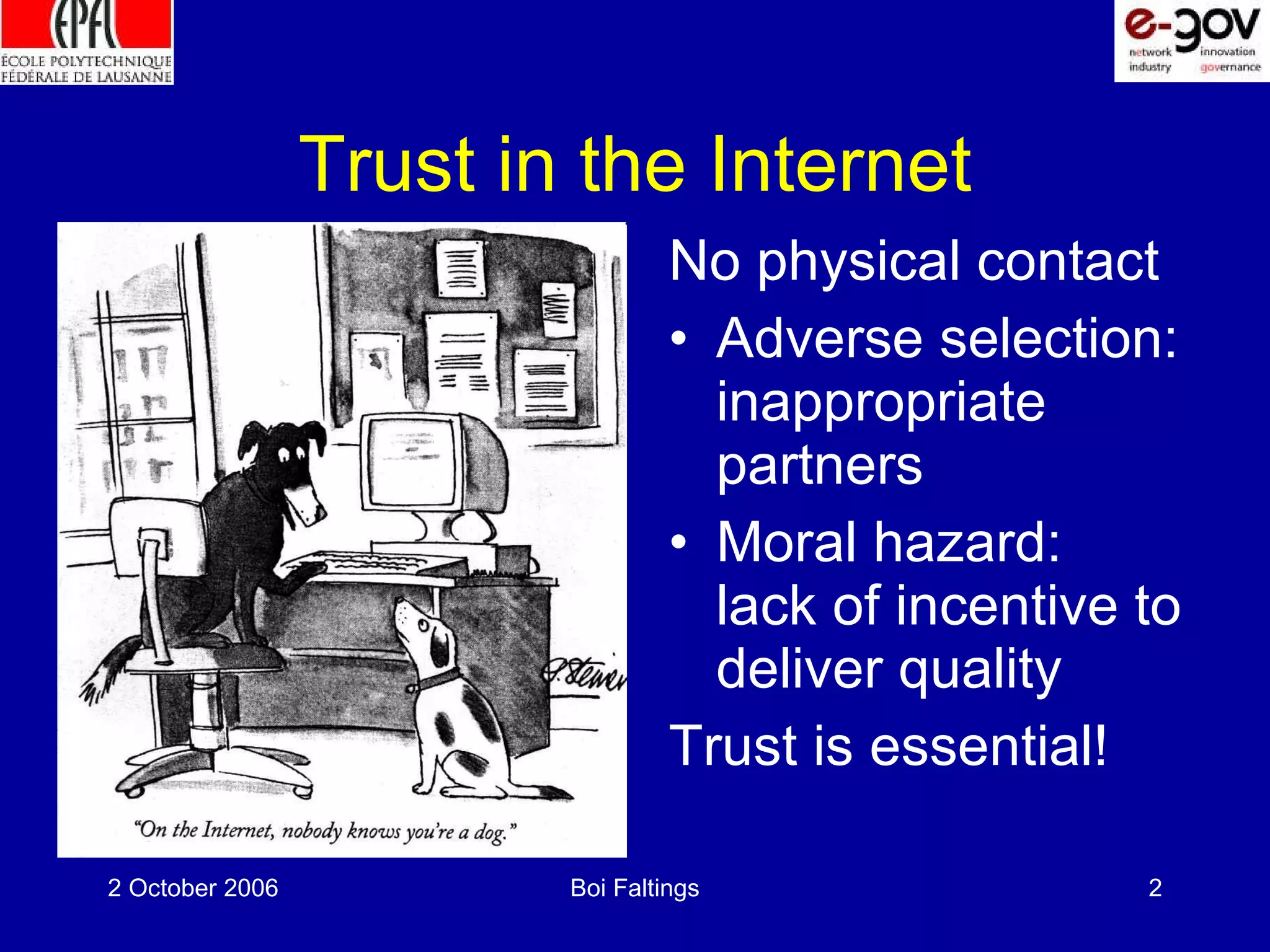 Trust in the Internet No physical contact Adverse selection: inappropriate partners Moral hazard: lack of incentive to deliver quality Trust is essential!