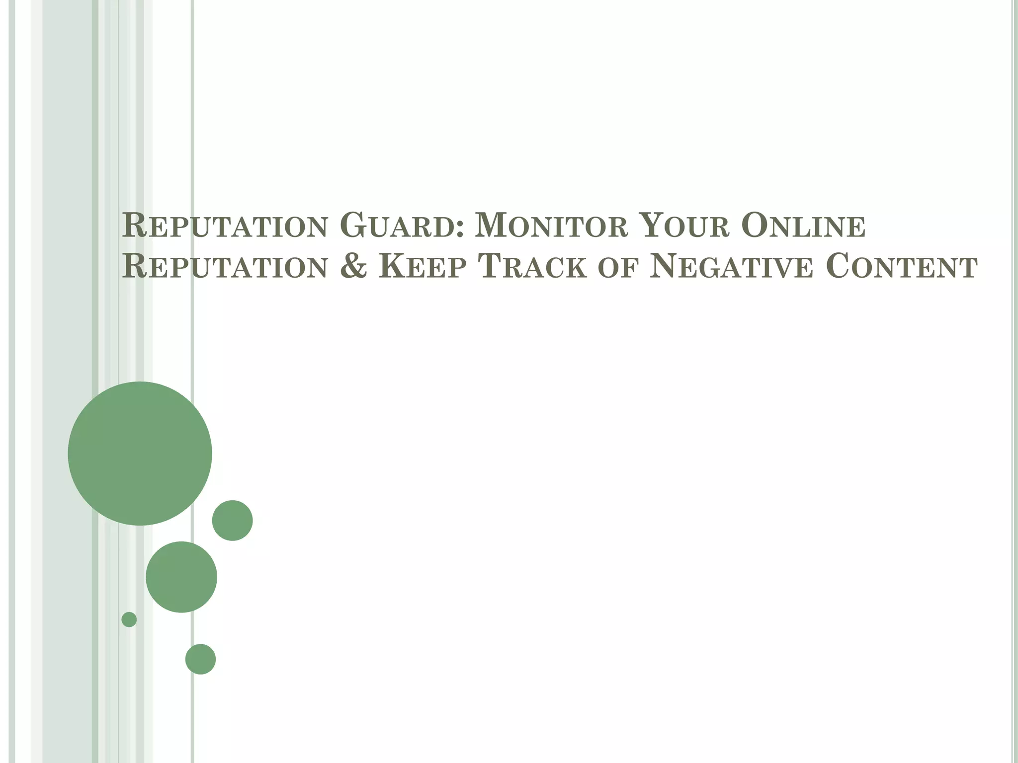 REPUTATION GUARD: MONITOR YOUR ONLINE
REPUTATION & KEEP TRACK OF NEGATIVE CONTENT
 
