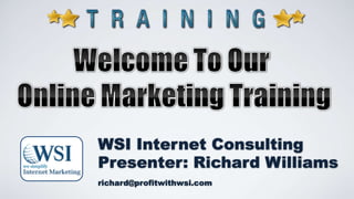 Company
Logo

WSI Internet Consulting
Presenter: Richard Williams
richard@profitwithwsi.com

 