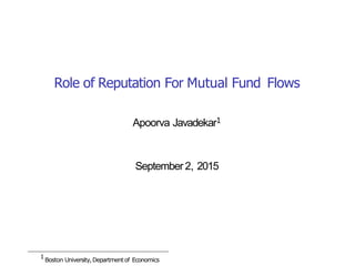 Role of Reputation For Mutual Fund Flows
Apoorva Javadekar1
September2, 2015
1
Boston University,Departmentof Economics
 