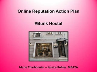 Online Reputation Action Plan

          #Bunk Hostel




Marie Charbonnier – Jessica Robles MBA2A
 