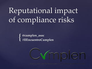 {
Reputational impact
of compliance risks
@cumplen_asoc
#IIEncuentroCumplen
 