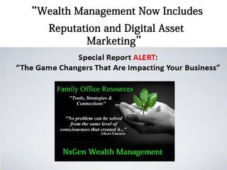 “Wealth Management Now Includes
Reputation and Digital Asset
Marketing”
 