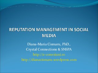 Diana-Maria Cismaru, PhD.,
   Crystal Connections & SNSPA
        http://e-conexiuni.ro
http://dianacismaru.wordpress.com
 