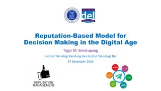 Reputation-Based Model for
Decision Making in the Digital Age
Togar M. Simatupang
Institut Teknologi Bandung dan Institut Teknologi Del
27 Desember 2019
 