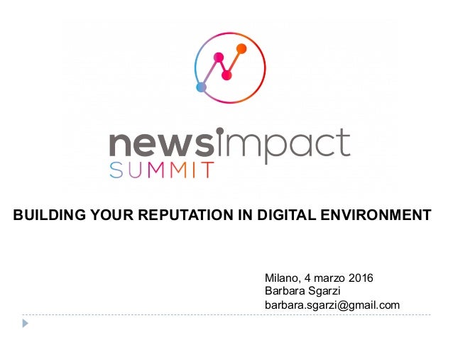 BUILDING YOUR REPUTATION IN DIGITAL ENVIRONMENT
Milano, 4 marzo 2016
Barbara Sgarzi
barbara.sgarzi@gmail.com
 