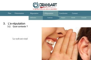 3. L’e-réputation
3.2. Quel contexte ?
E-Réputation Conclusion ContactPlan Présentation
Le web est viral
Réputation
Définition Contexte IntérêtImpact Conseils
 