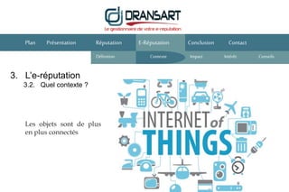 3. L’e-réputation
3.2. Quel contexte ?
E-Réputation Conclusion ContactPlan Présentation
Les objets sont de plus
en plus connectés
Réputation
Définition Contexte IntérêtImpact Conseils
 