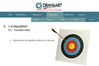 E-Réputation Conclusion ContactPlan Présentation Réputation
Définition Contexte IntérêtImpact
 Intervenez de manière précise et concise
3. L’e-réputation
3.5. Conseils utiles
Conseils
 