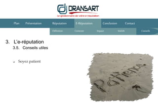 E-Réputation Conclusion ContactPlan Présentation Réputation
Définition Contexte IntérêtImpact
 Soyez patient
3. L’e-réputation
3.5. Conseils utiles
Conseils
 