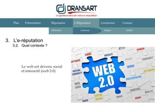3. L’e-réputation
3.2. Quel contexte ?
E-Réputation Conclusion ContactPlan Présentation
Le web est devenu social
et interactif (web 2.0)
Réputation
Définition Contexte IntérêtImpact
 
